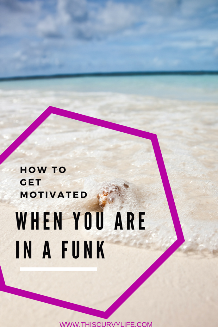 Getting motivated when you are in a funk